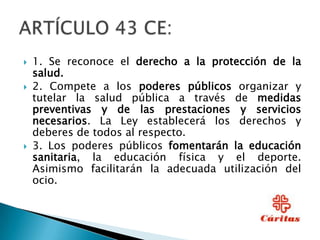    1. Se reconoce el derecho a la protección de la
    salud.
   2. Compete a los poderes públicos organizar y
    tutel...