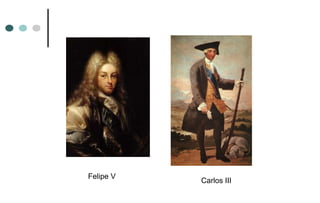 Felipe V
           Carlos III
 