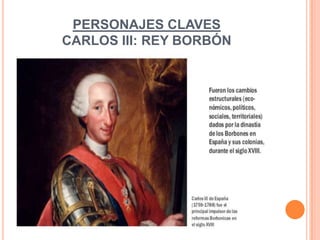 PERSONAJES CLAVES
CARLOS III: REY BORBÓN

 