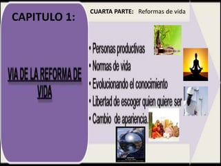 CUARTA PARTE: Reformas de vida
CAPITULO 1:
 