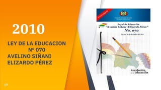 2010
LEY DE LA EDUCACION
Nº 070
AVELINO SIÑANI
ELIZARDO PÉREZ
17
 