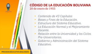 CÓDIGO DE LA EDUCACIÓN BOLIVIANA
20 de enero de 1955
▸ Contenido de 43 Capítulos
▸ Bases y Fines de la Educación.
▸ Estructura del Sistema Educativo.
▸ La Educación Normal y el Mejoramiento
Docente.
▸ Relación entre la Universidad y los Ciclos
Pre-Universitarios.
▸ Gobierno y Administración del Sistema
Educativo.
7
 