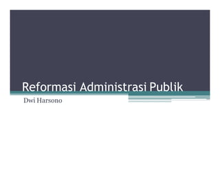 Reformasi Administrasi Publik
Dwi Harsono
 