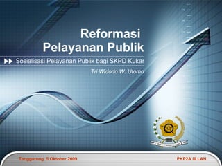 Reformasi  Pelayanan Publik Sosialisasi Pelayanan Publik bagi SKPD Kukar Tri Widodo W. Utomo 
