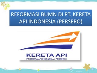 REFORMASI BUMN DI PT. KERETA
API INDONESIA (PERSERO)
 