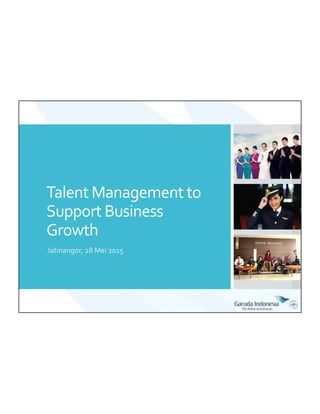 Talent  Management  to  
Support  Business  
Growth  
Jatinangor,  28  Mei  2015
 