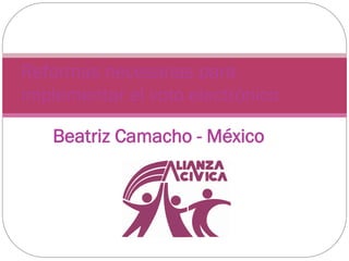 Reformas necesarias para
implementar el voto electrónico

   Beatriz Camacho - México
 