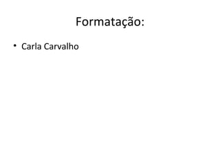 Formatação:
• Carla Carvalho
 