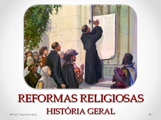 REFORMAS RELIGIOSASREFORMAS RELIGIOSAS
HISTÓRIA GERALHISTÓRIA GERALProf.ª Marcelo Boia 1
 