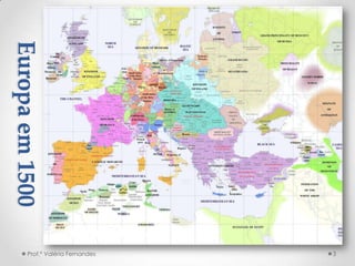 Europa em 1500




        Prof.ª Valéria Fernandes   3
 