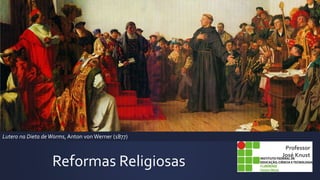 Reformas Religiosas
Professor
José Knust
Lutero na Dieta deWorms, Anton von Werner (1877)
 
