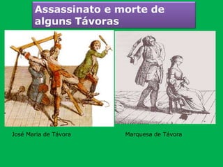 Assassinato e morte de
alguns Távoras
José Maria de Távora Marquesa de Távora
 