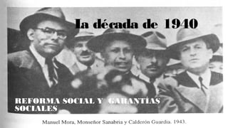 La década de 1940
REFORMA SOCIAL Y GARANTÍAS
SOCIALES
 