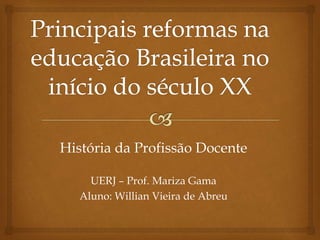 História da Profissão Docente
UERJ – Prof. Mariza Gama
Aluno: Willian Vieira de Abreu
 