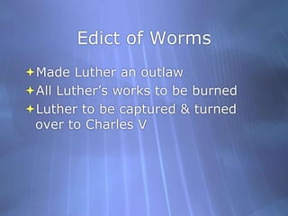 Edict of WormsMade Luther an outlawAll Luther’s works to be burnedLuther to be captured & turned over to Charles V