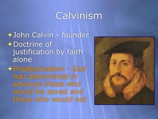 CalvinismJohn Calvin - founderDoctrine of justification by faith alonePredestination - God had determined in advance those who would be saved and those who would not