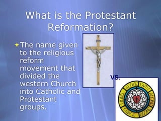 What is the Protestant Reformation?The name given to the religious reform movement that divided the western Church into Catholic and Protestant groups.VS.