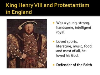    Was a young, strong,
    handsome, intelligent
    royal.

   Loved sports,
    literature, music, food,
    and most of all, he
    loved his God.

   Defender of the Faith
 