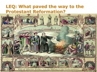 LEQ: What paved the way to the
Protestant Reformation?
 