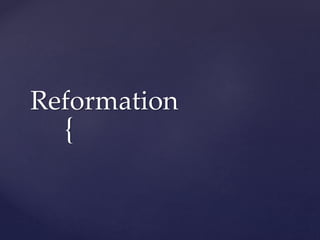 Reformation 
{ 
 