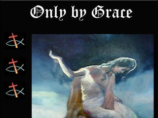 Onlyby Grace“AllhaveturnedawayfromGod.” “No one can gainthesalvation.” “Justbythegrace of Godwereceivesalvation.“Sola Gratia”