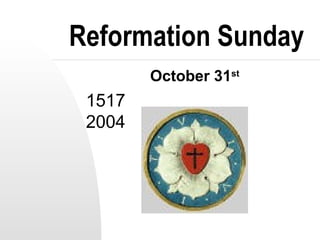 Reformation Sunday October 31 st 1517   2004 