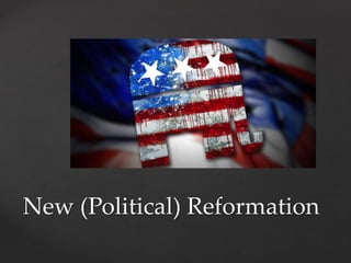 New (Political) Reformation 
 