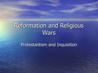 Reformation and Religious Wars Protestantism and Inquisition 