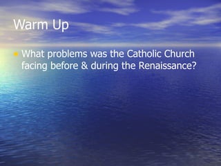 Warm Up What problems was the Catholic Church facing before & during the Renaissance? 