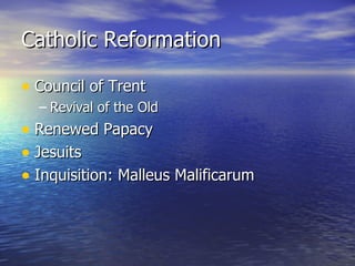 Catholic Reformation Council of Trent Revival of the Old Renewed Papacy Jesuits Inquisition: Malleus Malificarum 