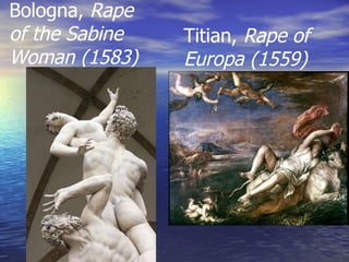Bologna,  Rape of the Sabine Woman (1583) Titian,  Rape of Europa (1559) 