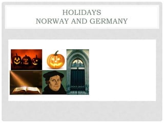 HOLIDAYS
NORWAY AND GERMANY

 