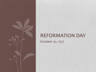 REFORMATION DAY
October 31, 1517
 