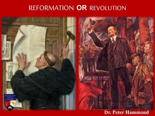 REFORMATION OR REVOLUTION
Dr. Peter Hammond
 