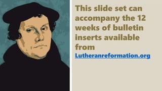 Watch for more information on how
New Creation can help
you can learn, celebrate, and share
THE TRUTH OF THE REFORMATION.
This slide set can
accompany the 12
weeks of bulletin
inserts available
from
Lutheranreformation.org
 