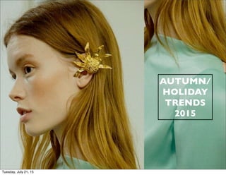 AUTUMN/
HOLIDAY
TRENDS
2015
Tuesday, July 21, 15
 