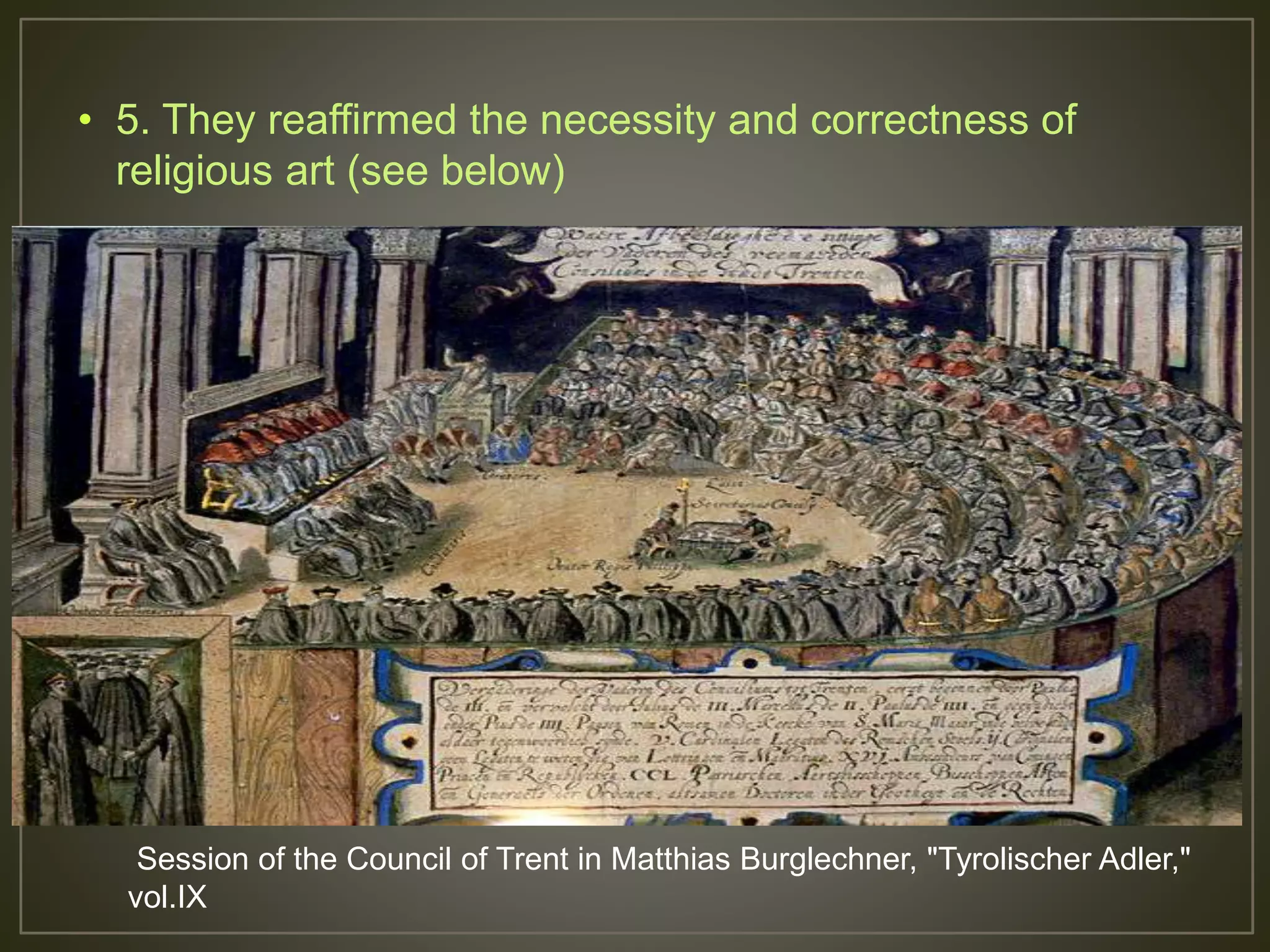 • 5. They reaffirmed the necessity and correctness of
religious art (see below)
Session of the Council of Trent in Matthias Burglechner, "Tyrolischer Adler,"
vol.IX
 