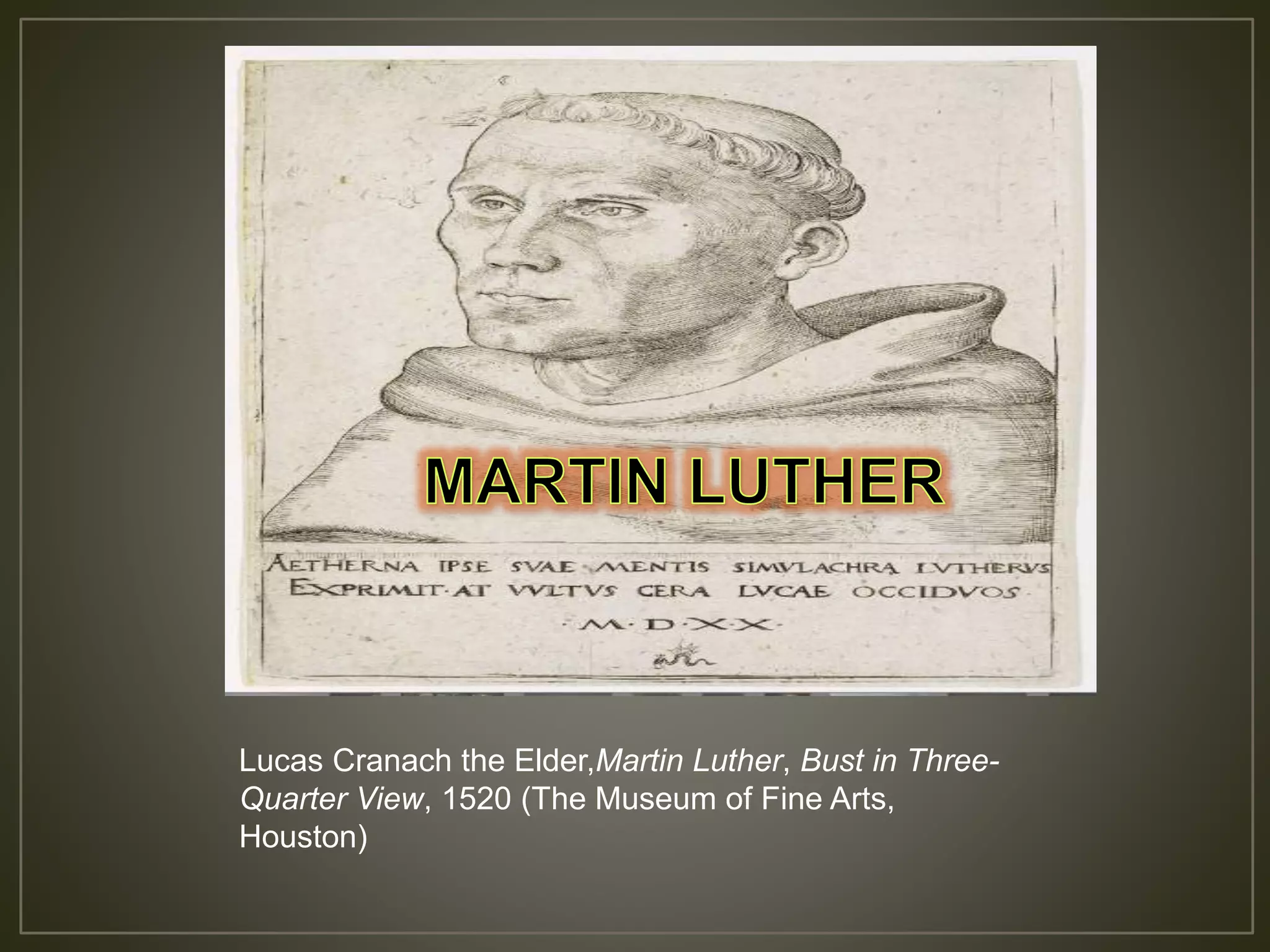Lucas Cranach the Elder,Martin Luther, Bust in Three-
Quarter View, 1520 (The Museum of Fine Arts,
Houston)
 