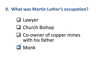 9. What was Martin Luther’s occupation?
 Lawyer
 Church Bishop
 Co-owner of copper mines
with his father
 Monk
 