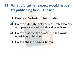 12. On which church door did Martin
Luther nail the 95 Theses :
 St. Paul’s Church, Berlin
 Castle Church in Wittenberg
...