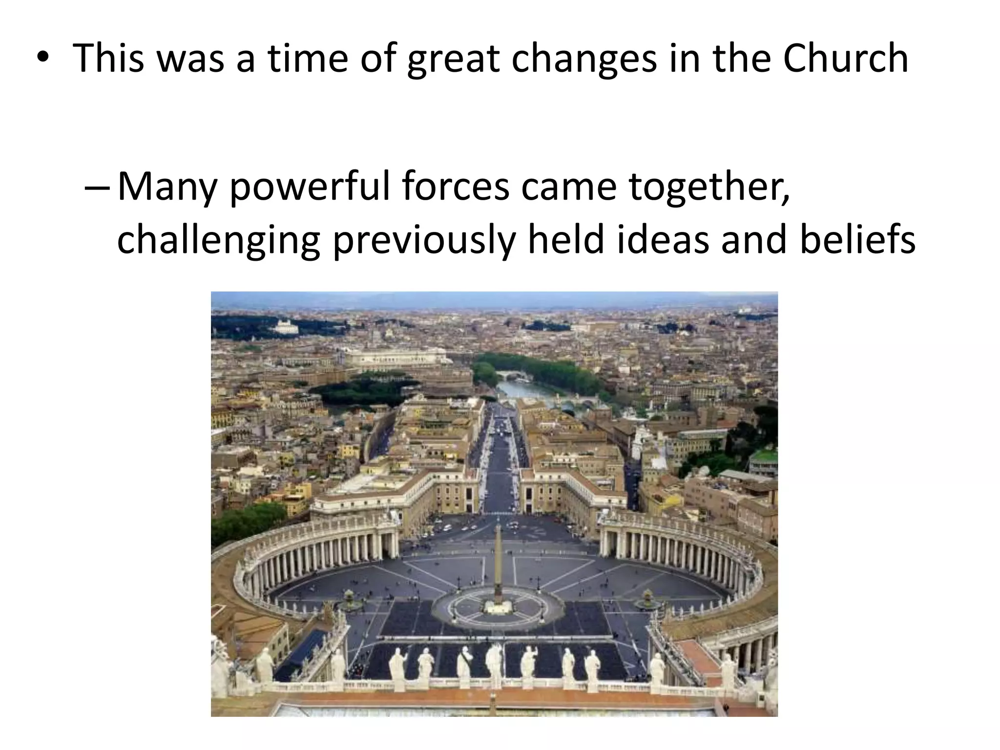 • This was a time of great changes in the Church
–Many powerful forces came together,
challenging previously held ideas and beliefs
 