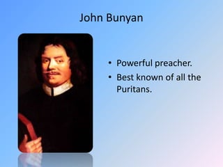John BunyanPowerful preacher.  Best known of all the Puritans.  