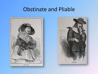 Obstinate and Pliable