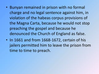 Bunyan remained in prison with no formal charge and no legal sentence against him, in violation of the habeas corpus provi...