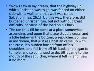 “Now I saw in my dream, that the highway up which Christian was to go, was fenced on either side with a wall, and that wal...