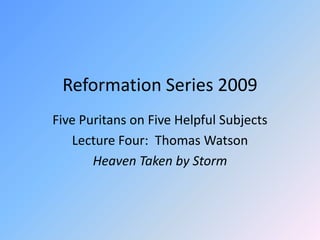 Reformation Series 2009 Five Puritans on Five Helpful Subjects Lecture Four:  Thomas Watson Heaven Taken by Storm 