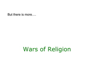 Wars of Religion  But there is more…. 