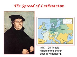 The Spread of Lutheranism 1517 - 95 Thesis nailed to the church door in Wittenberg. 