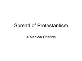 Spread of Protestantism A Radical Change 
