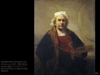 104
REMBRANDT VAN RIJN, Self-
Portrait , ca. 1659 – 1660. Oil on
canvas, approx. 3’ 8 3/4” x 3’ 1”.
Kenwood House, London (Iveagh
Bequest).
 